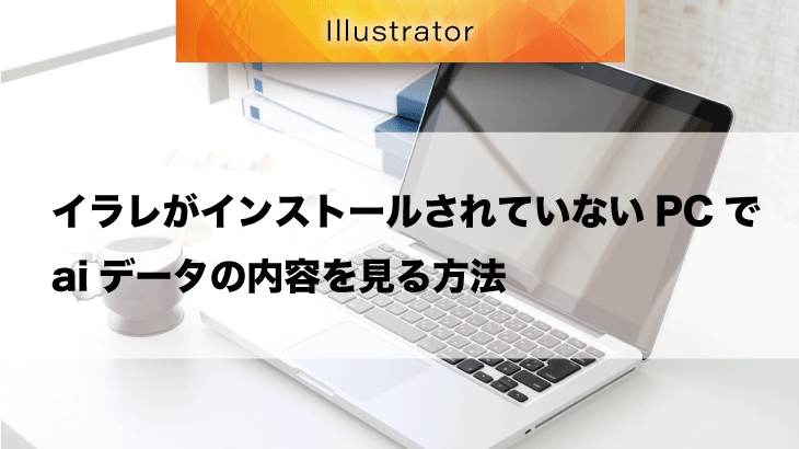 IllustratorがインストールされていないPCでaiデータを開く方法