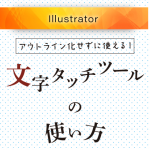 【Illustrator】テキストをアウトライン化せずに個別編集！「文字タッチツール」の使い方