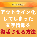 【Illustrator】文字のアウトラインは解除できる？文字情報を復活させる方法