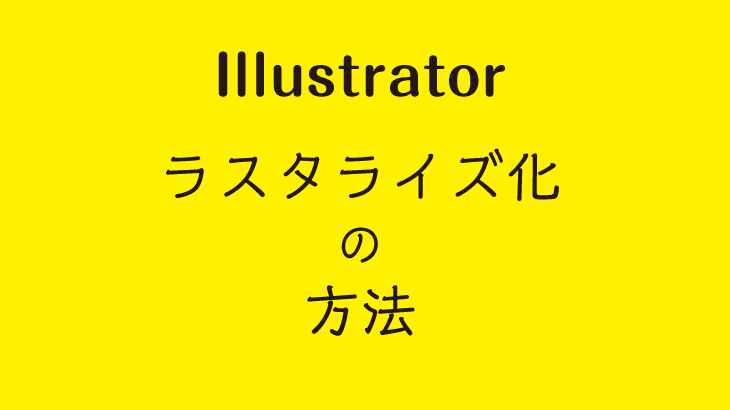 【Illustrator】 ラスタライズの方法
